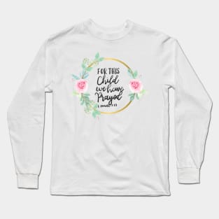 For This Child We Have Prayed Long Sleeve T-Shirt